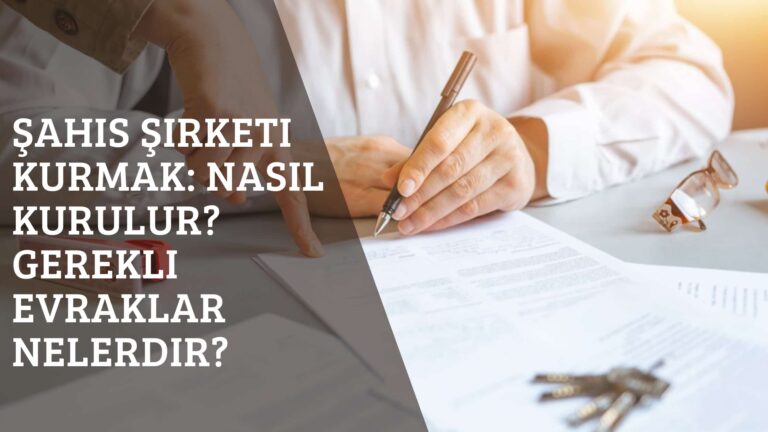 Şahıs Şirketi Kurmak: Nasıl Kurulur? Gerekli Evraklar Nelerdir?