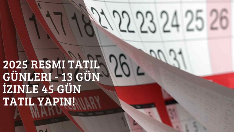 2025 Resmi Tatil Günleri – 13 Gün İzinle 45 Gün Tatil Yapın!