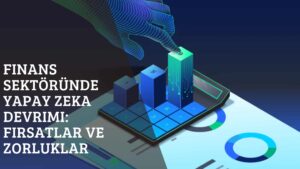 Finans Sektöründe Yapay Zeka Devrimi: Fırsatlar ve Zorluklar