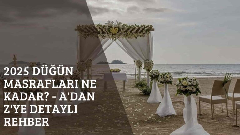 2025 Düğün Masrafları Ne Kadar? – A’dan Z’ye Detaylı Rehber