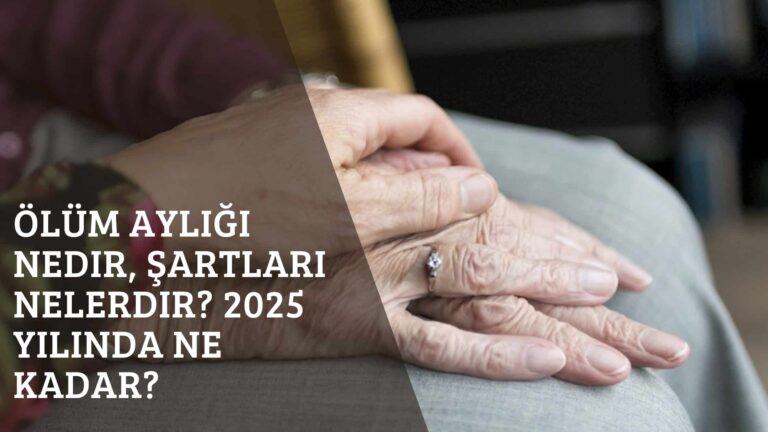 Ölüm Aylığı Nedir, Şartları Nelerdir? 2025 Yılı Ölüm Aylığı