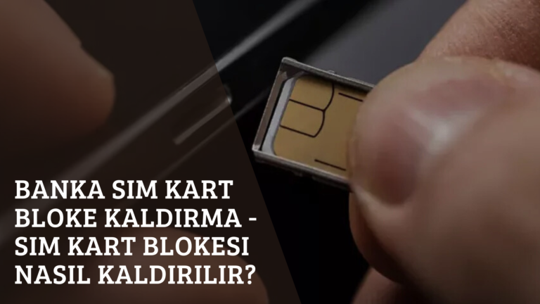 Banka Sim Kart Bloke Kaldırma – SIM Kart Blokesi Nasıl Kaldırılır?