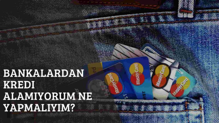 Bankalardan Kredi Alamıyorum Ne Yapmalıyım?