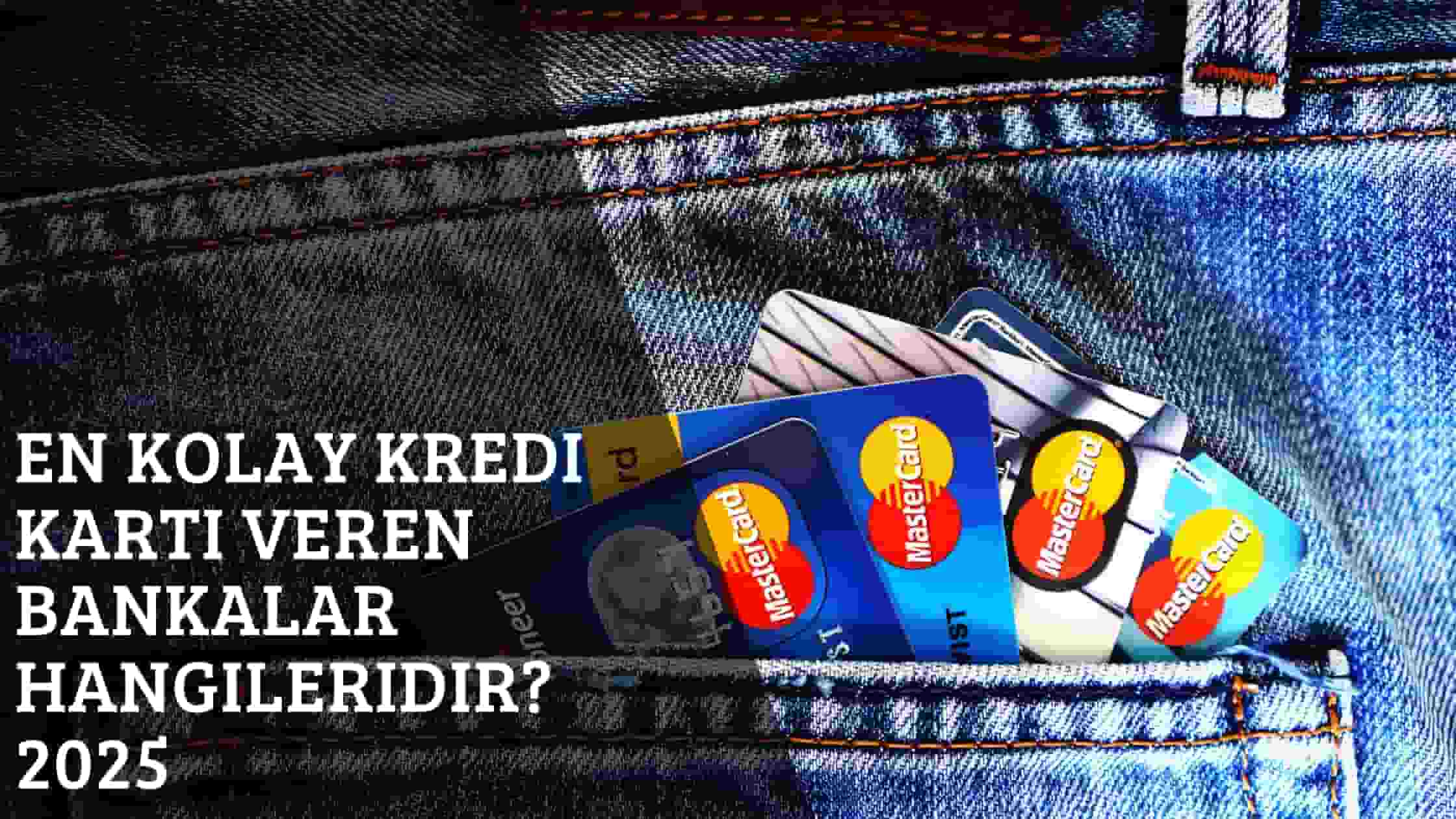 En Kolay Kredi Kartı Veren Bankalar Hangileridir? 2025